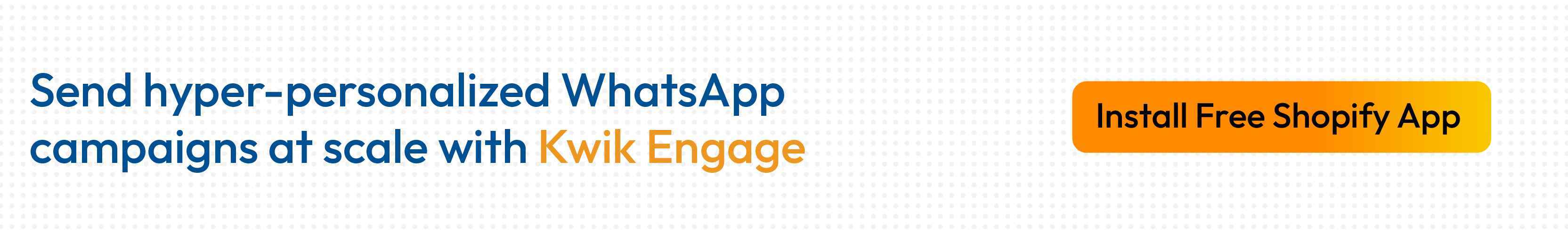 Kwik Engage helps you increase repeat purchase rate through automated WhatsApp campaigns