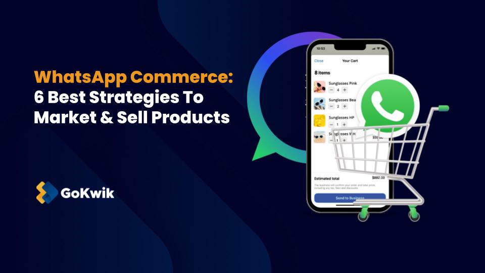 WhatsApp Commerce: 6 Best Strategies To Market & Sell Products